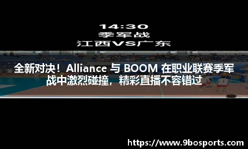 全新对决！Alliance 与 BOOM 在职业联赛季军战中激烈碰撞，精彩直播不容错过