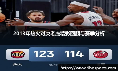2013年热火对决老鹰精彩回顾与赛季分析